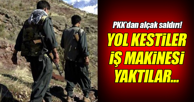 PKK’lı teröristler yol kesip iş makinesini yaktı!