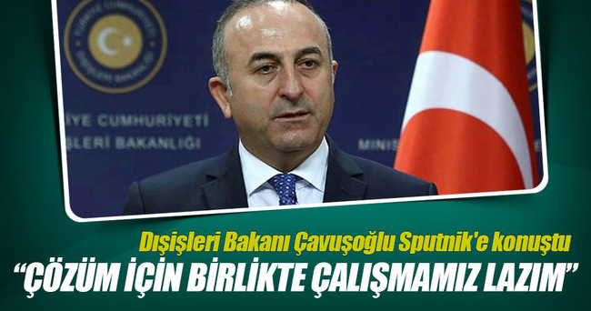 Dışişleri Bakanı Çavuşoğlu Sputnik’e konuştu