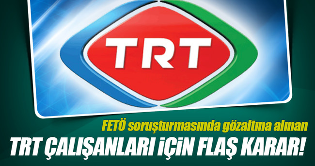 Gözaltına alınan TRT çalışanları hakkında karar belli oldu!