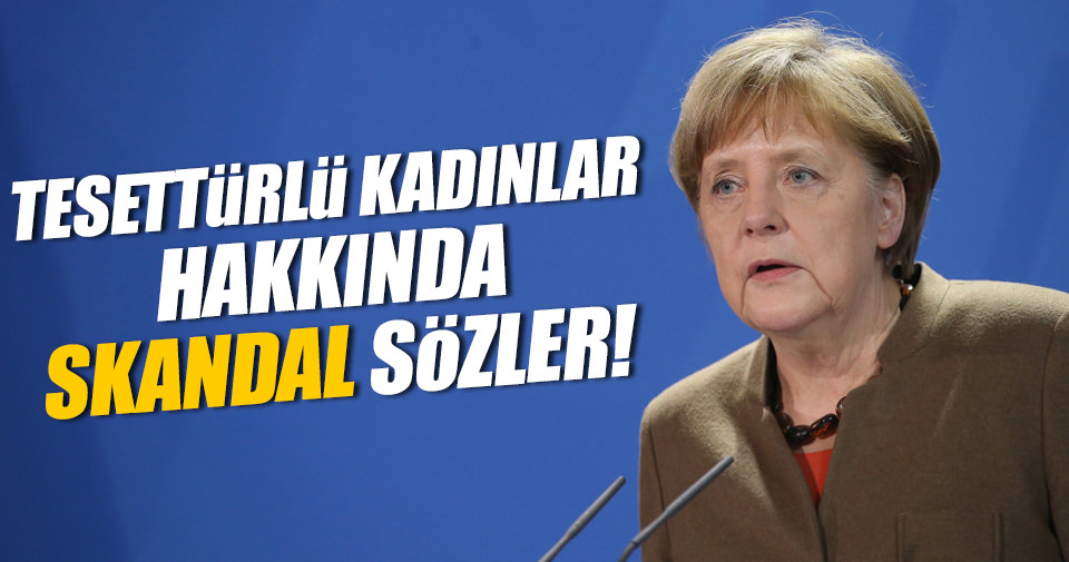 Merkel’den skandal sözler!