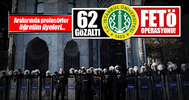 İstanbul Üniversitesi’nde büyük operasyon: 62 gözaltı