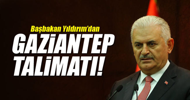 Başbakan Yıldırım’dan Gaziantep talimatı!