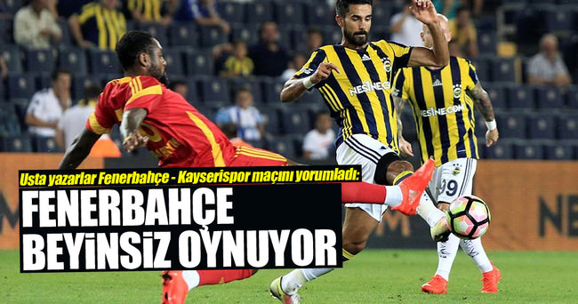 Yazarlar Fenerbahçe-Kayserispor maçını yorumladı