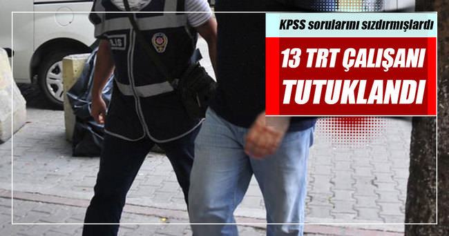 TRT çalışanı 13 kişi tutuklandı