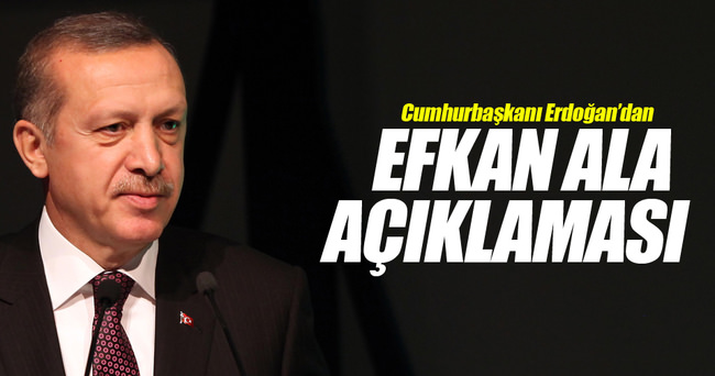 Cumhurbaşkanı Erdoğan’dan ’Efkan Ala’ açıklaması