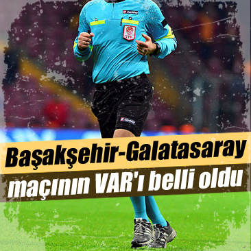 Başakşehir-Galatasaray maçının VAR'ı belli oldu