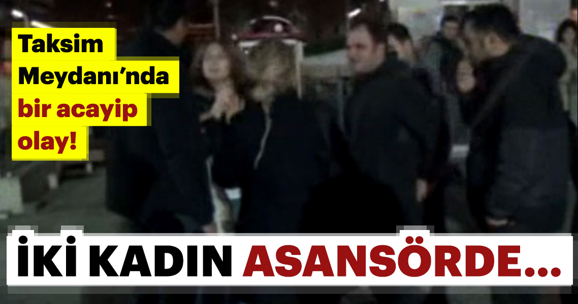 Son dakika Taksim meydanına bir acayip olay İki kadının