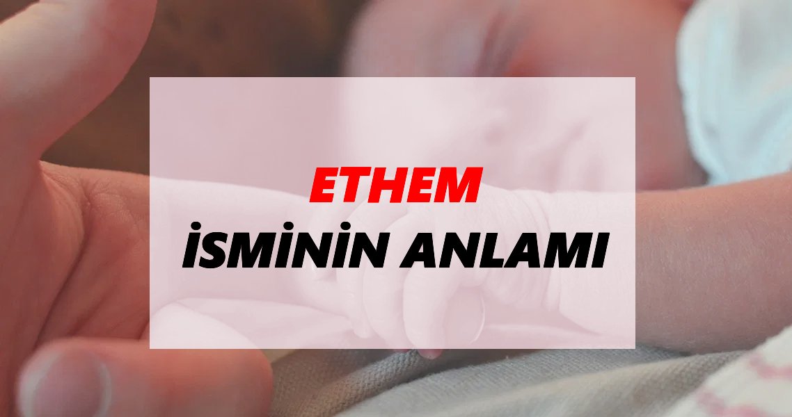 Ethem İsminin Anlamı Nedir? Ethem İsmi Ne Demek, Ne Anlama Geliyor?