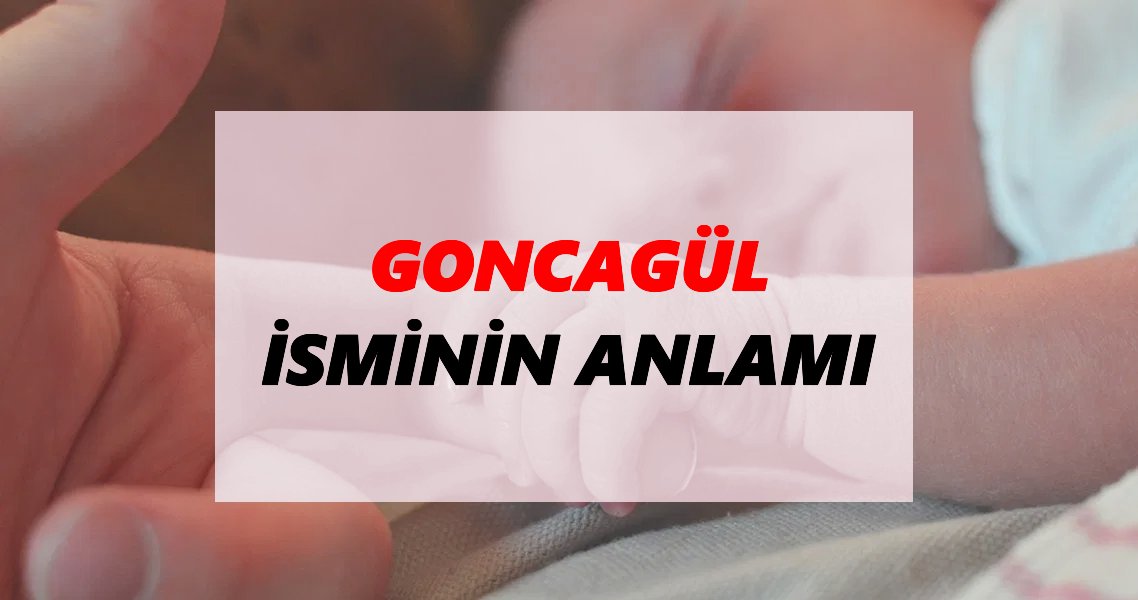 Goncagül İsminin Anlamı Nedir? Goncagül İsmi Ne Demek, Ne Anlama Geliyor?