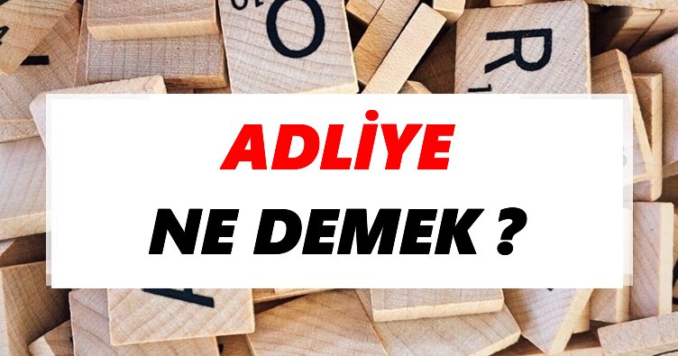 Adliye Ne Demek? TDK’ya Göre Adliye Sözlük Anlamı Nedir?