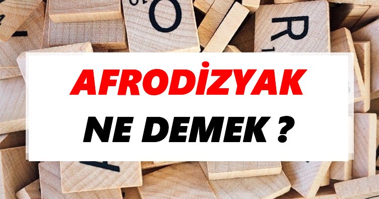 Afrodizyak Ne Demek? TDK’ya Göre Afrodizyak Sözlük Anlamı Nedir?