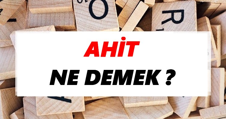 Ahit Ne Demek? TDK’ya Göre Ahit Sözlük Anlamı Nedir?