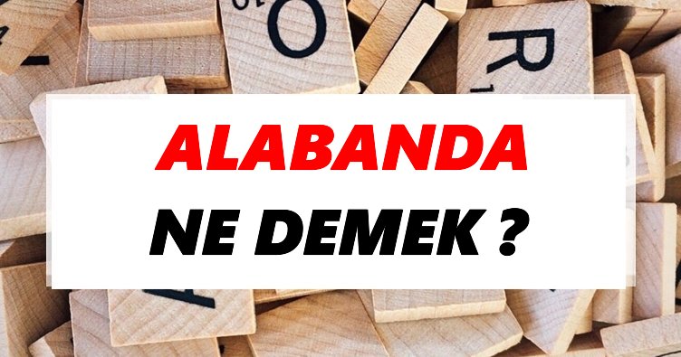 Alabanda Ne Demek? TDK’ya Göre Alabanda Sözlük Anlamı Nedir?