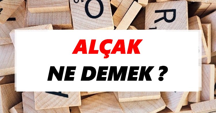 Alçak Ne Demek? TDK’ya Göre Alçak Sözlük Anlamı Nedir?