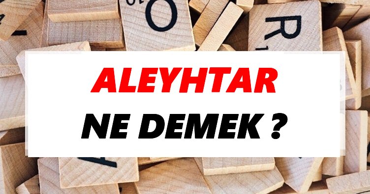 Aleyhtar Ne Demek? TDK’ya Göre Aleyhtar Sözlük Anlamı Nedir?