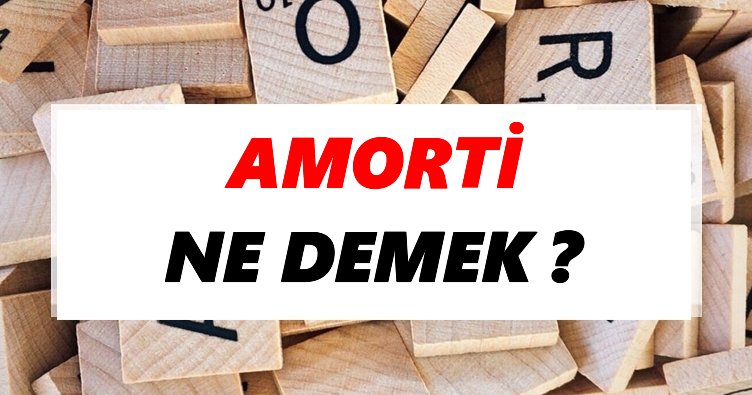 Amorti Ne Demek? TDK’ya Göre Amorti Sözlük Anlamı Nedir?