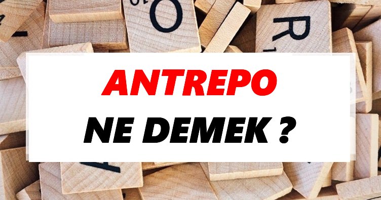 Antrepo Ne Demek? TDK’ya Göre Antrepo Sözlük Anlamı Nedir?