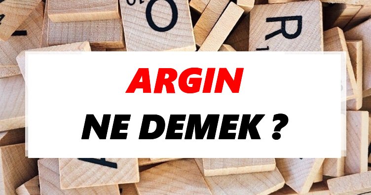 Argın Ne Demek? TDK’ya Göre Argın Sözlük Anlamı Nedir?