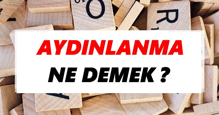 Aydınlanma Ne Demek? TDK’ya Göre Aydınlanma Sözlük Anlamı Nedir?
