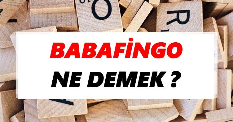 Babafingo Ne Demek? TDK’ya Göre Babafingo Sözlük Anlamı Nedir?