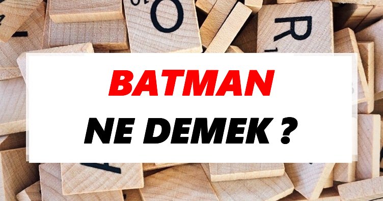 Batman Ne Demek? TDK'ya Göre Batman Sözlük Anlamı Nedir? - Tdk Anlamı  Haberleri
