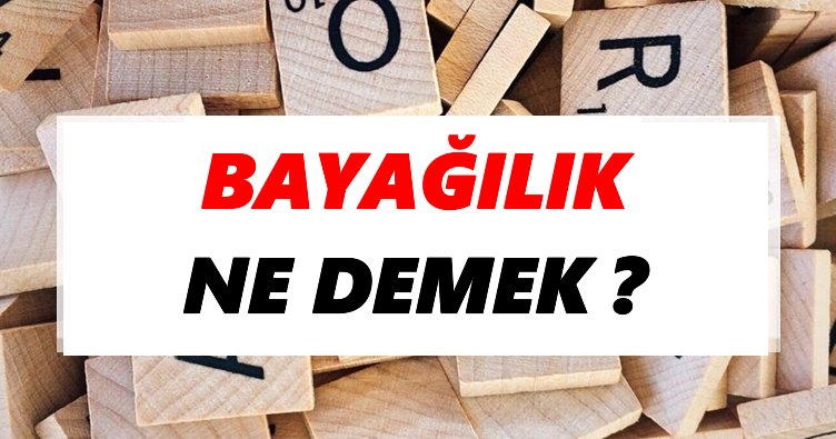 Bayağılık Ne Demek? TDK’ya Göre Bayağılık Sözlük Anlamı Nedir?
