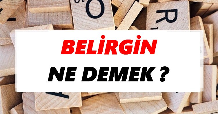 Belirgin Ne Demek? TDK’ya Göre Belirgin Sözlük Anlamı Nedir?