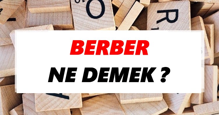 Berber Ne Demek? TDK’ya Göre Berber Sözlük Anlamı Nedir?