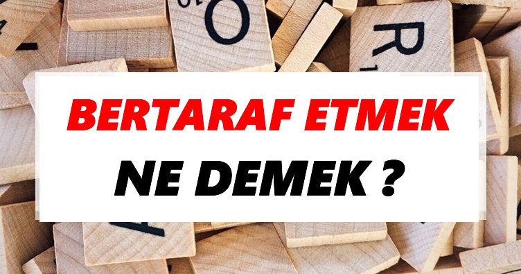 Bertaraf etmek Ne Demek? TDK’ya Göre Bertaraf etmek Sözlük Anlamı Nedir?