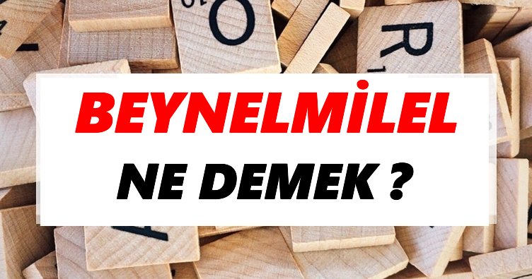 Beynelmilel Ne Demek Tdk Ya Gore Beynelmilel Sozluk Anlami Nedir Tdk Anlami Haberleri