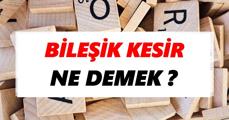 Bileşik kesir Ne Demek? TDK’ya Göre Bileşik kesir Sözlük Anlamı Nedir?