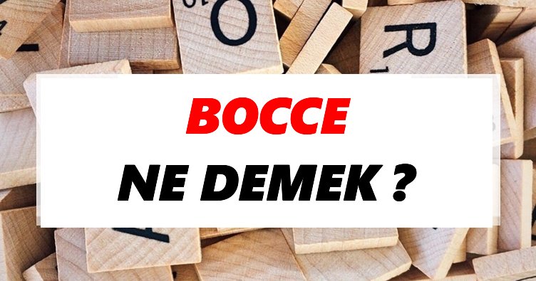 Bocce Ne Demek? TDK’ya Göre Bocce Sözlük Anlamı Nedir?