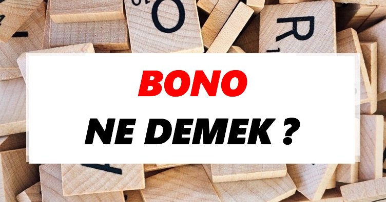 Bono Ne Demek? TDK’ya Göre Bono Sözlük Anlamı Nedir?