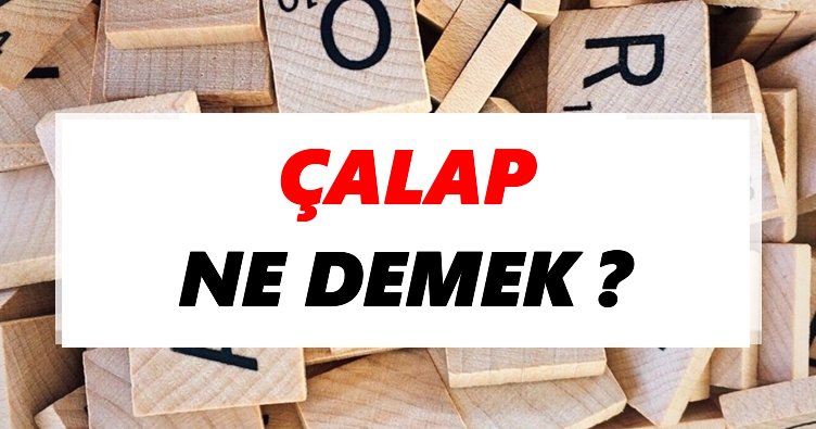 Çalap Ne Demek? TDK’ya Göre Çalap Sözlük Anlamı Nedir?