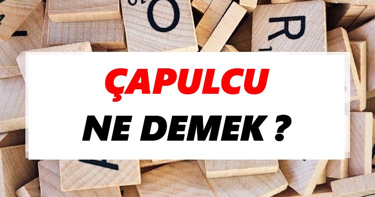 Capulcu Ne Demek Tdk Ya Gore Capulcu Sozluk Anlami Nedir Tdk Anlami Haberleri