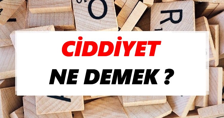 Ciddiyet Ne Demek? TDK’ya Göre Ciddiyet Sözlük Anlamı Nedir?