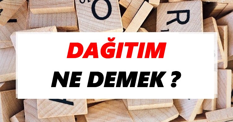 Dağıtım Ne Demek? TDK’ya Göre Dağıtım Sözlük Anlamı Nedir?