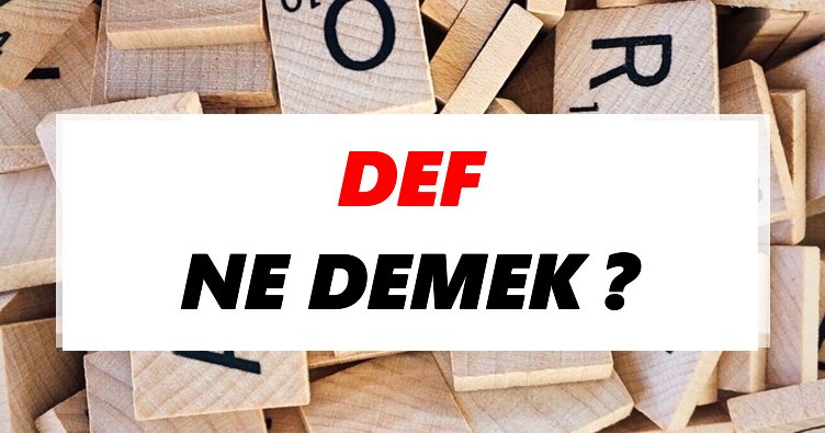 def-ne-demek-tdk-ya-g-re-def-s-zl-k-anlam-nedir-tdk-anlam-haberleri