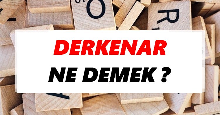Derkenar Ne Demek? TDK’ya Göre Derkenar Sözlük Anlamı Nedir?