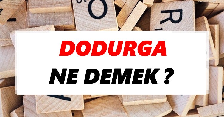 Dodurga Ne Demek? TDK’ya Göre Dodurga Sözlük Anlamı Nedir?