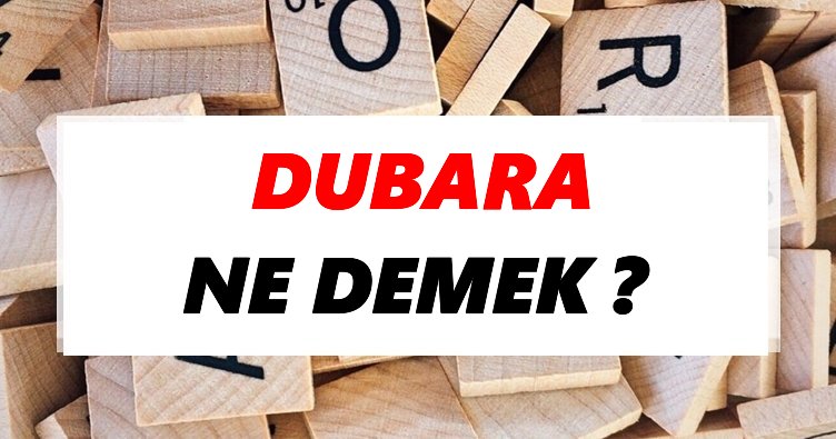 Dubara Ne Demek? TDK’ya Göre Dubara Sözlük Anlamı Nedir?