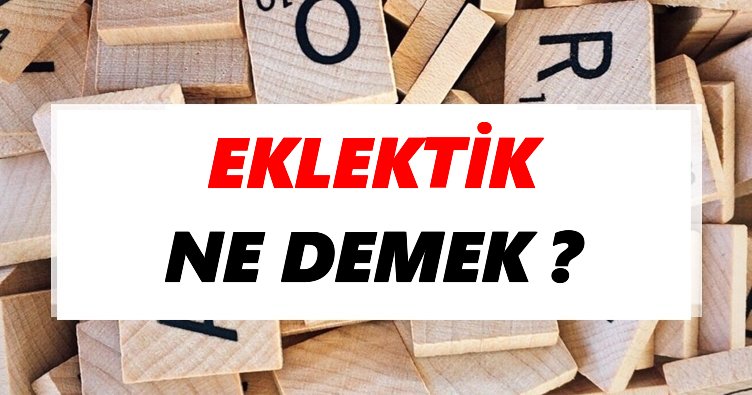 Eklektik Ne Demek? TDK’ya Göre Eklektik Sözlük Anlamı Nedir?