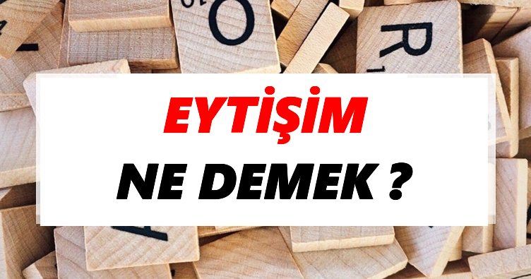 Eytişim Ne Demek? TDK’ya Göre Eytişim Sözlük Anlamı Nedir?