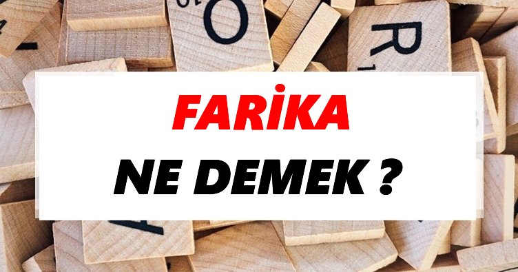 Farika Ne Demek? TDK’ya Göre Farika Sözlük Anlamı Nedir?