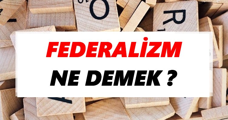 Federalizm Ne Demek? TDK’ya Göre Federalizm Sözlük Anlamı Nedir?