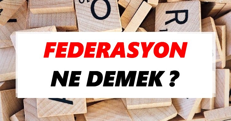 Federasyon Ne Demek? TDK’ya Göre Federasyon Sözlük Anlamı Nedir?