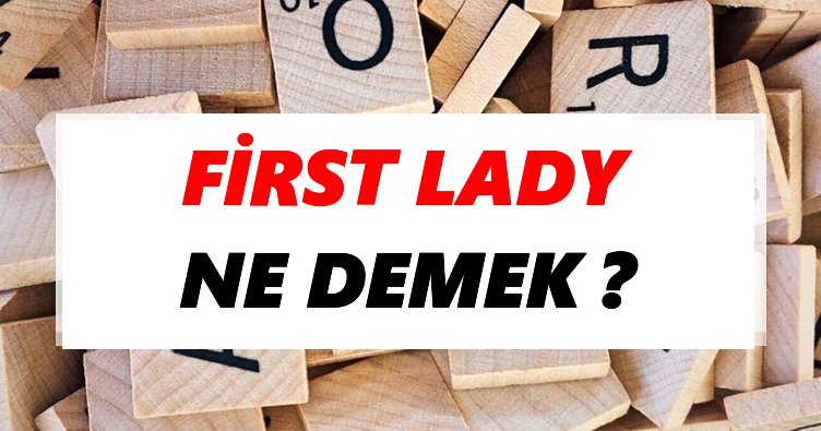 First lady Ne Demek? TDK’ya Göre First lady Sözlük Anlamı Nedir?