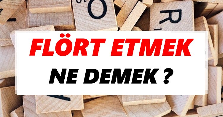 Flört etmek Ne Demek? TDK’ya Göre Flört etmek Sözlük Anlamı Nedir?