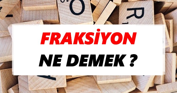 Fraksiyon Ne Demek? TDK’ya Göre Fraksiyon Sözlük Anlamı Nedir?