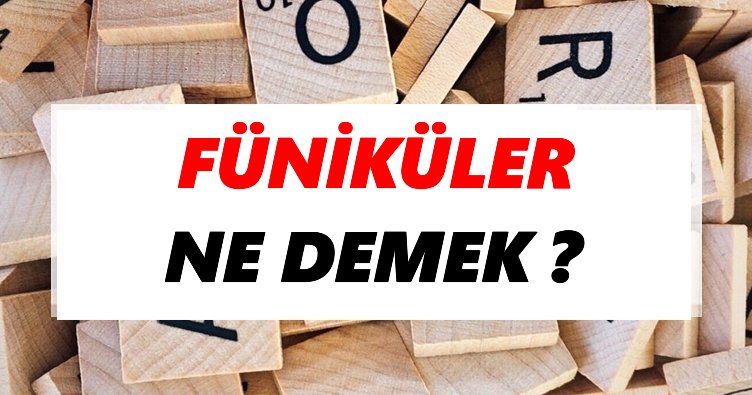 Füniküler Ne Demek? TDK’ya Göre Füniküler Sözlük Anlamı Nedir?